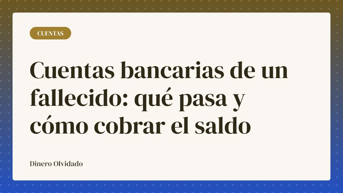 Cuentas bancarias de un fallecido: qué pasa y cómo cobrar el saldo