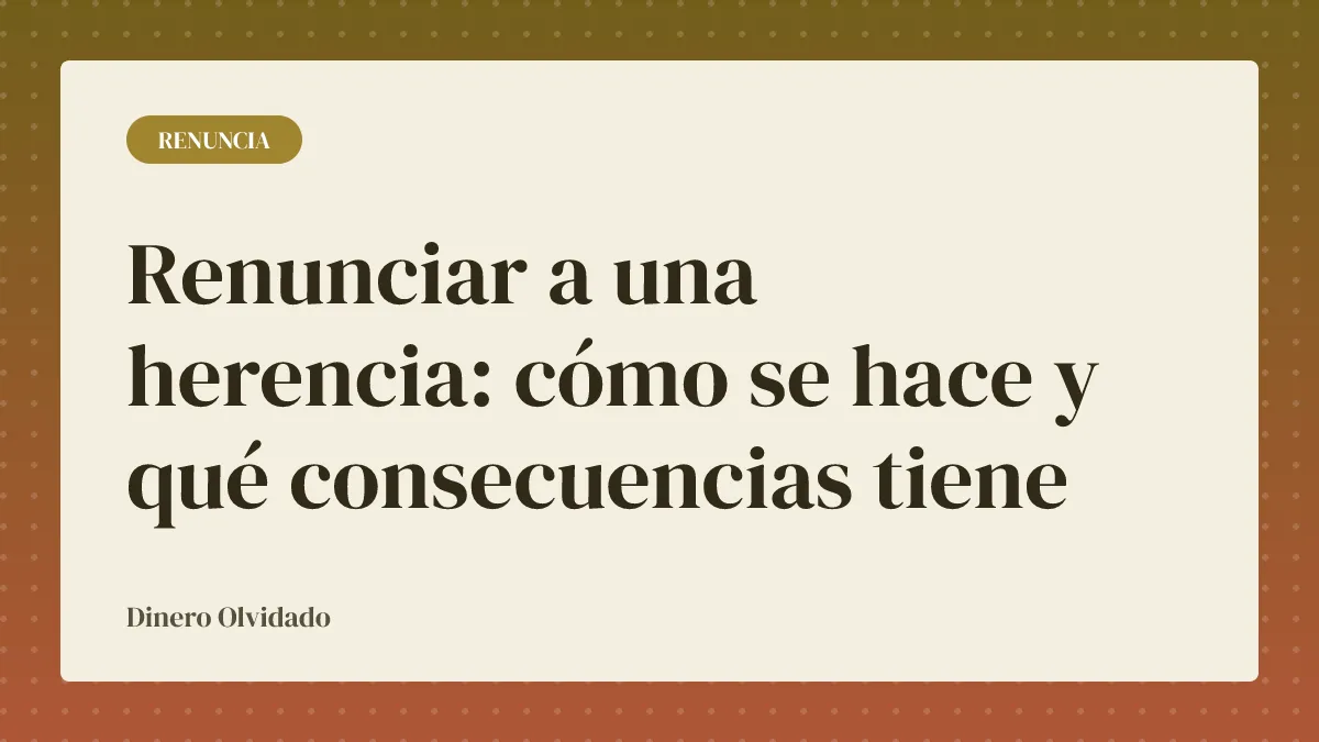 Renunciar a una herencia: cómo se hace y qué consecuencias tiene